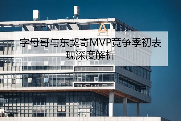 字母哥与东契奇MVP竞争季初表现深度解析 | DragonTiger